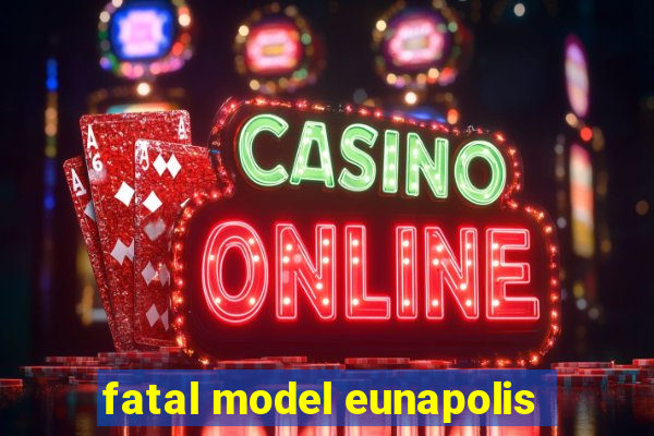 fatal model eunapolis